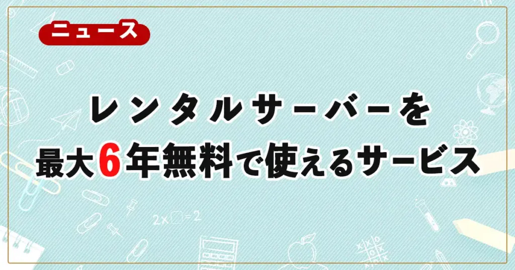 【中高生限定】レンタルサーバーが最大６年間無料で使えるサービス