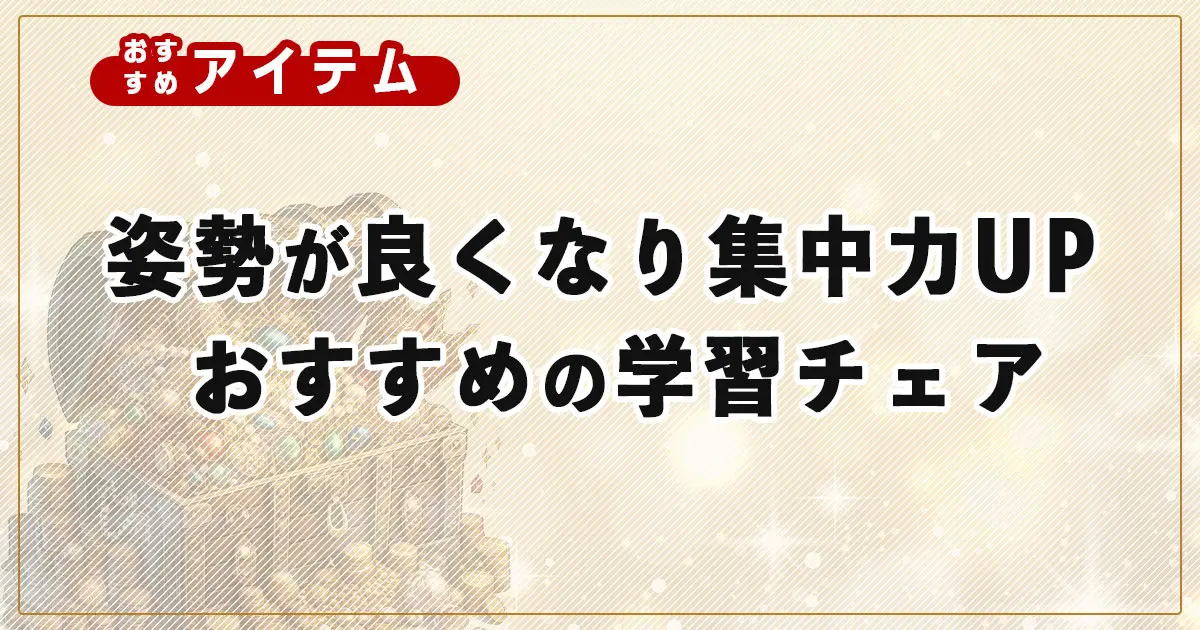【中学受験】姿勢が良くなれば集中力もアップ！おすすめの学習チェア＆アイテム
