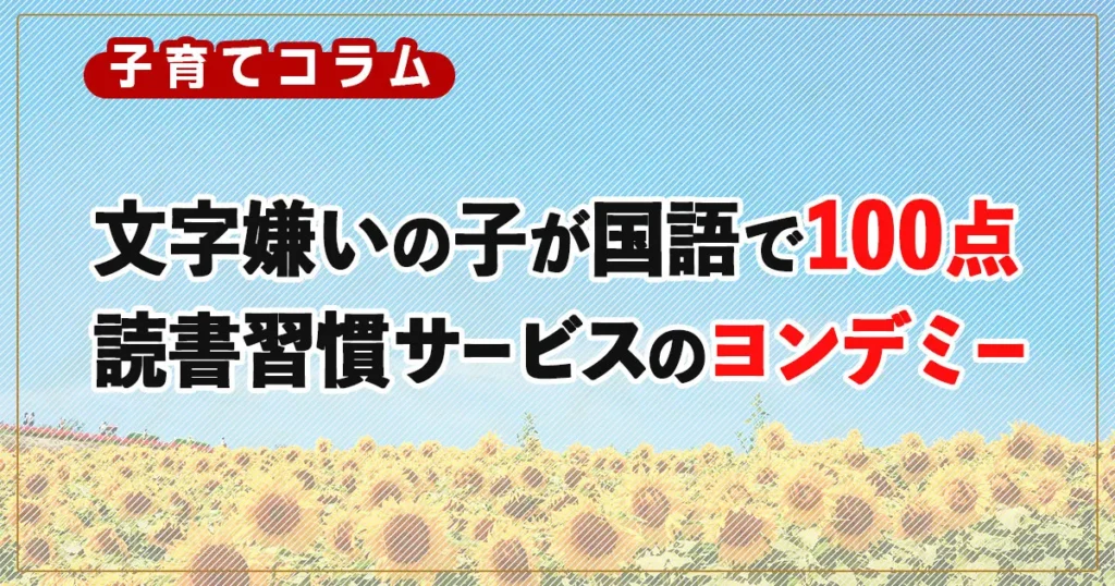 文字嫌いの子が国語のテストで100点を?! 読書習慣サービス「ヨンデミー」とは
